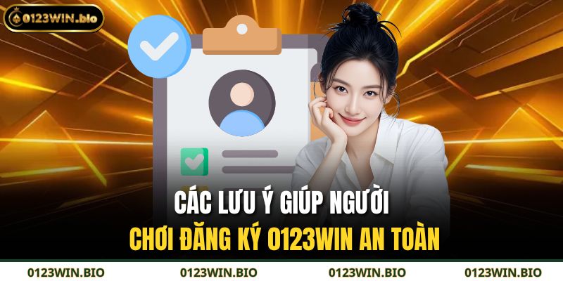 Các lưu ý giúp người chơi đăng ký 0123WIN an toàn