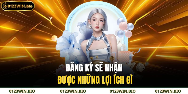 Đăng ký sẽ nhận được những lợi ích gì