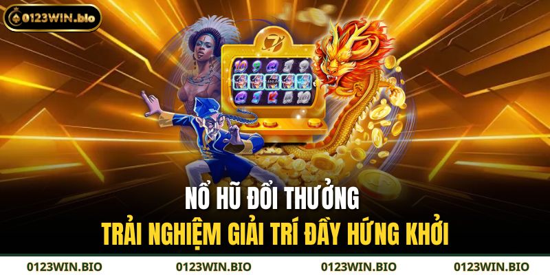 Nổ Hũ Đổi Thưởng – Trải Nghiệm Giải Trí Đầy Hứng Khởi
